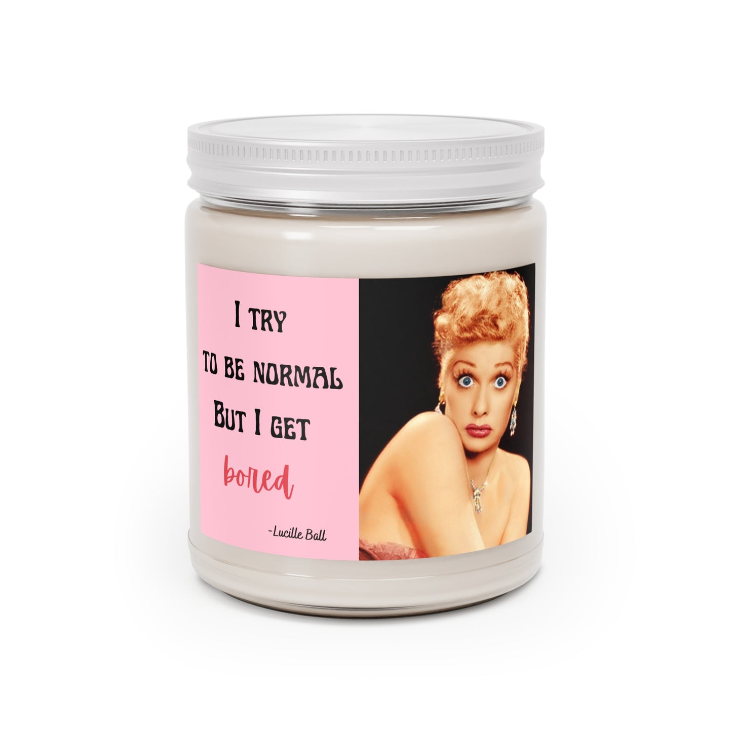 Lucille Ball / I try to be normal  but I get bored -Aromatherapy Candles, 9oz