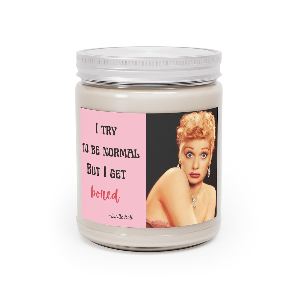 Lucille Ball / I try to be normal  but I get bored -Aromatherapy Candles, 9oz